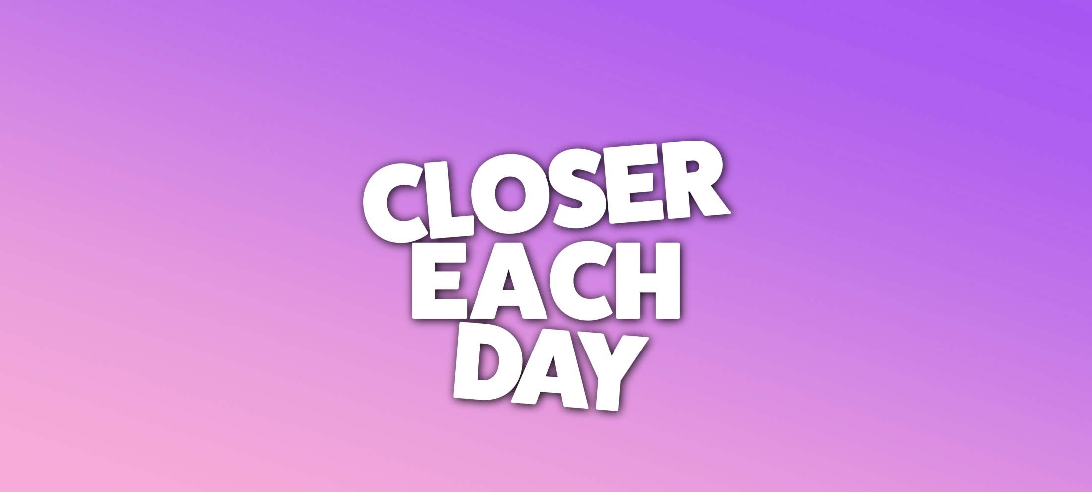 Closer Each Day