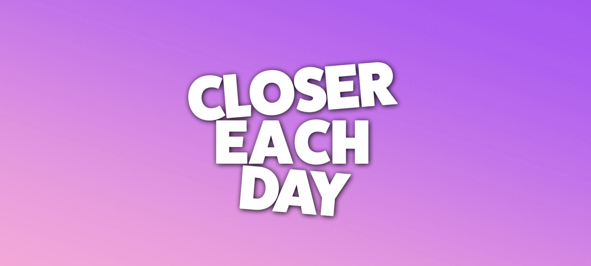 Closer Each Day