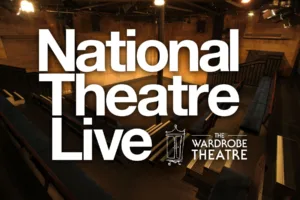 National Theatre Live at The Wardrobe Theatre